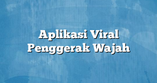 Aplikasi Viral Penggerak Wajah