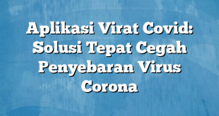 Aplikasi Virat Covid: Solusi Tepat Cegah Penyebaran Virus Corona