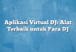 Aplikasi Virtual DJ: Alat Terbaik untuk Para DJ