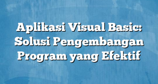 Aplikasi Visual Basic: Solusi Pengembangan Program yang Efektif