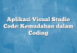 Aplikasi Visual Studio Code: Kemudahan dalam Coding