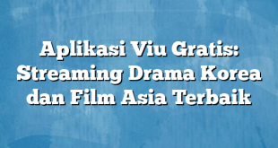 Aplikasi Viu Gratis: Streaming Drama Korea dan Film Asia Terbaik