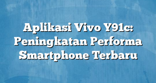 Aplikasi Vivo Y91c: Peningkatan Performa Smartphone Terbaru