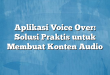 Aplikasi Voice Over: Solusi Praktis untuk Membuat Konten Audio