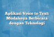 Aplikasi Voice to Text: Mudahnya Berbicara dengan Teknologi