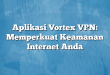 Aplikasi Vortex VPN: Memperkuat Keamanan Internet Anda