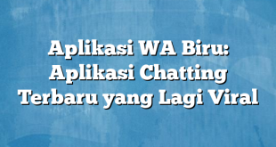 Aplikasi WA Biru: Aplikasi Chatting Terbaru yang Lagi Viral