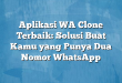 Aplikasi WA Clone Terbaik: Solusi Buat Kamu yang Punya Dua Nomor WhatsApp