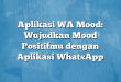Aplikasi WA Mood: Wujudkan Mood Positifmu dengan Aplikasi WhatsApp