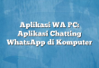 Aplikasi WA PC: Aplikasi Chatting WhatsApp di Komputer
