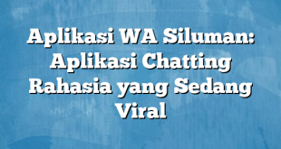 Aplikasi WA Siluman: Aplikasi Chatting Rahasia yang Sedang Viral