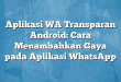 Aplikasi WA Transparan Android: Cara Menambahkan Gaya pada Aplikasi WhatsApp