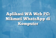 Aplikasi WA Web PC: Nikmati WhatsApp di Komputer
