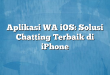 Aplikasi WA iOS: Solusi Chatting Terbaik di iPhone