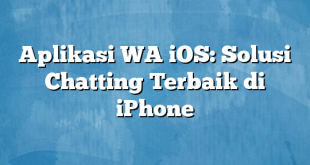 Aplikasi WA iOS: Solusi Chatting Terbaik di iPhone