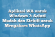 Aplikasi WA untuk Windows 7: Solusi Mudah dan Efektif untuk Mengakses WhatsApp
