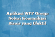 Aplikasi WPP Group: Solusi Komunikasi Bisnis yang Efektif