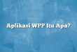 Aplikasi WPP Itu Apa?