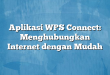 Aplikasi WPS Connect: Menghubungkan Internet dengan Mudah