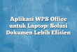 Aplikasi WPS Office untuk Laptop: Solusi Dokumen Lebih Efisien