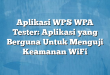 Aplikasi WPS WPA Tester: Aplikasi yang Berguna Untuk Menguji Keamanan WiFi