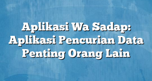 Aplikasi Wa Sadap: Aplikasi Pencurian Data Penting Orang Lain