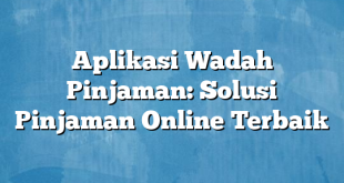 Aplikasi Wadah Pinjaman: Solusi Pinjaman Online Terbaik