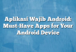 Aplikasi Wajib Android: Must-Have Apps for Your Android Device