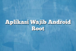 Aplikasi Wajib Android Root