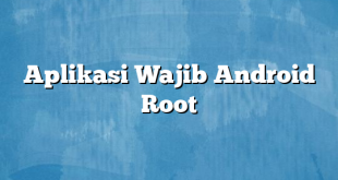 Aplikasi Wajib Android Root