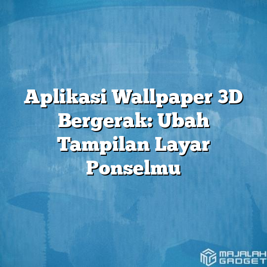 Aplikasi Wallpaper 3d Bergerak Ubah Tampilan Layar Ponselmu Majalah Gadget 6243