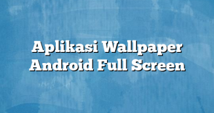 Aplikasi Wallpaper Android Full Screen