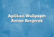 Aplikasi Wallpaper Anime Bergerak