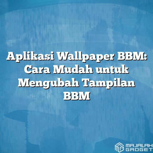 Aplikasi Wallpaper Bbm Cara Mudah Untuk Mengubah Tampilan Bbm Majalah Gadget 2137