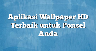 Aplikasi Wallpaper HD Terbaik untuk Ponsel Anda