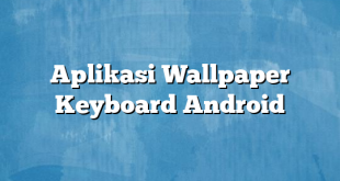 Aplikasi Wallpaper Keyboard Android