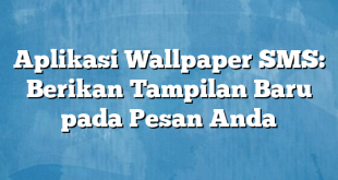 Aplikasi Wallpaper SMS: Berikan Tampilan Baru pada Pesan Anda