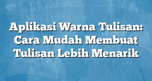 Aplikasi Warna Tulisan: Cara Mudah Membuat Tulisan Lebih Menarik