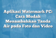 Aplikasi Watermark PC: Cara Mudah Menambahkan Tanda Air pada Foto dan Video