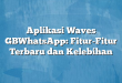 Aplikasi Waves GBWhatsApp: Fitur-Fitur Terbaru dan Kelebihan