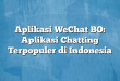 Aplikasi WeChat BO: Aplikasi Chatting Terpopuler di Indonesia