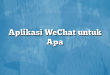 Aplikasi WeChat untuk Apa