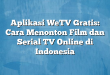 Aplikasi WeTV Gratis: Cara Menonton Film dan Serial TV Online di Indonesia