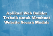 Aplikasi Web Builder Terbaik untuk Membuat Website Secara Mudah