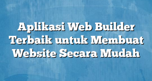 Aplikasi Web Builder Terbaik untuk Membuat Website Secara Mudah