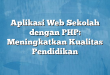 Aplikasi Web Sekolah dengan PHP: Meningkatkan Kualitas Pendidikan