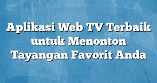 Aplikasi Web TV Terbaik untuk Menonton Tayangan Favorit Anda