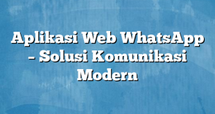 Aplikasi Web WhatsApp – Solusi Komunikasi Modern