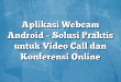 Aplikasi Webcam Android – Solusi Praktis untuk Video Call dan Konferensi Online