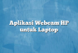 Aplikasi Webcam HP untuk Laptop